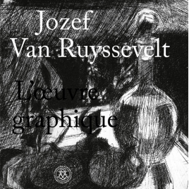 <em>Jozef van Ruyssevelt, L’oeuvre graphique</em> – Gijsbert van der Wal