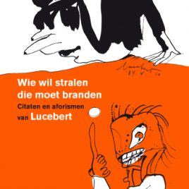 <em>Wie wil stralen die moet branden. Citaten en aforismen van Lucebert</em> – Lucebert, Ton den Boon